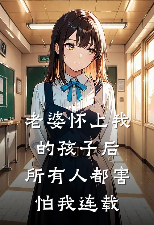 老婆怀上我的孩子后，所有人都害怕我连载