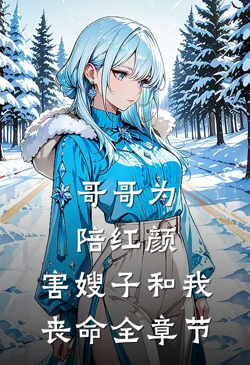 哥哥为陪红颜，害嫂子和我丧命全章节