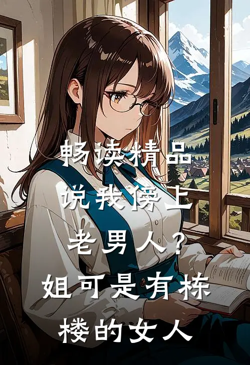 畅读精品说我傍上老男人？姐可是有栋楼的女人