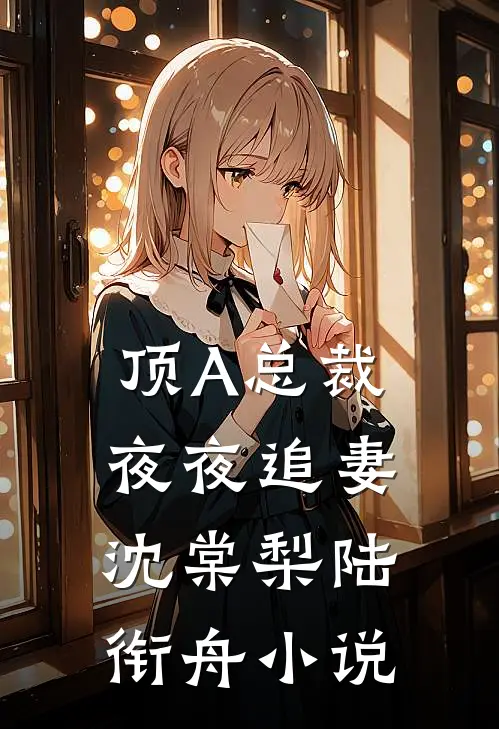 顶A总裁夜夜追妻沈棠梨陆衔舟小说