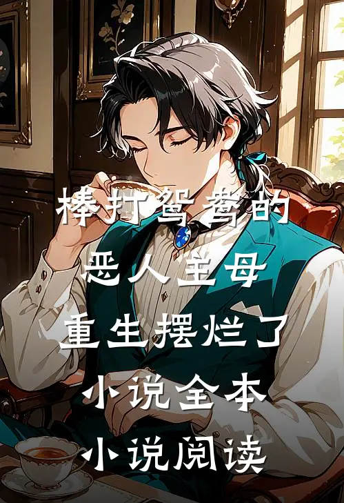 棒打鸳鸯的恶人主母,重生摆烂了小说全本小说阅读