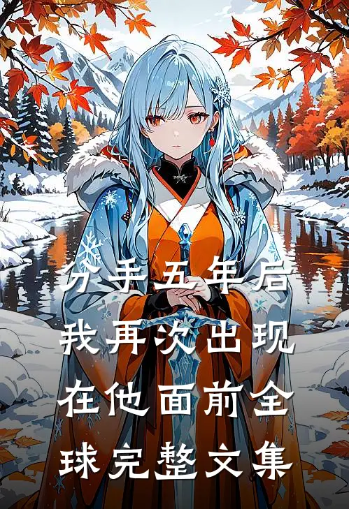 分手五年后，我再次出现在他面前全球完整文集