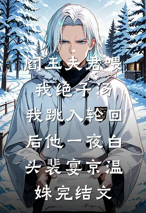 阎王夫君喂我绝子汤，我跳入轮回后他一夜白头裴宴京温姝完结文