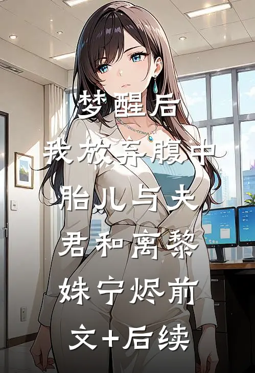 梦醒后，我放弃腹中胎儿与夫君和离黎姝宁烬前文+后续