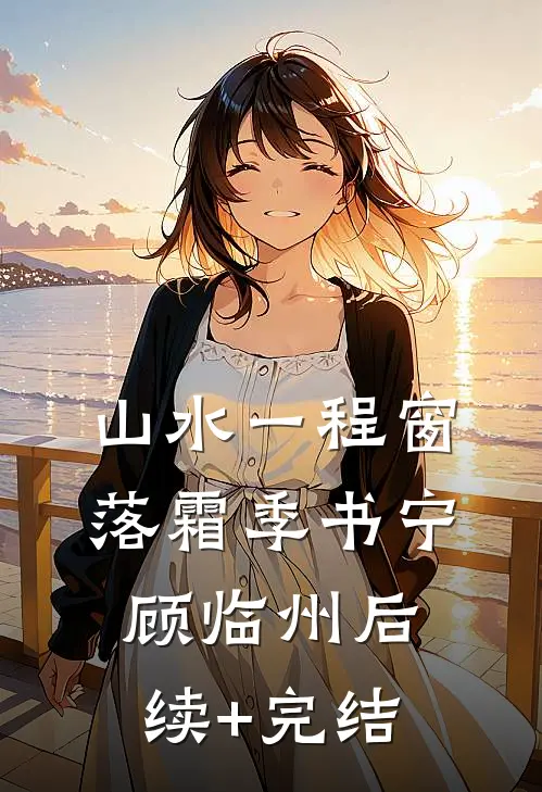 山水一程窗落霜季书宁顾临州后续+完结