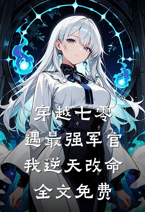 穿越七零，遇最强军官我逆天改命全文免费