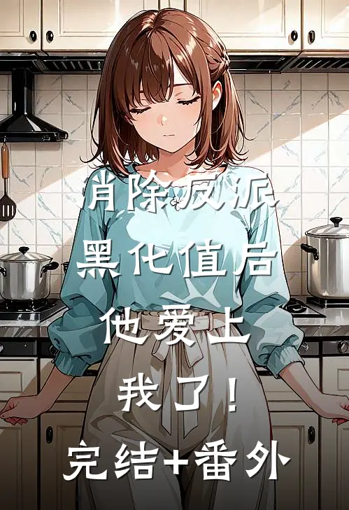 消除反派黑化值后，他爱上我了！完结+番外