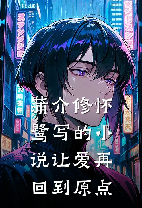 蒲介修怀鹭写的小说让爱再回到原点