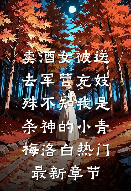 卖酒女被送去军营充妓，殊不知我是杀神的小青梅洛白热门最新章节