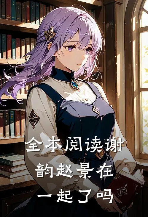 全本阅读谢韵赵景在一起了吗