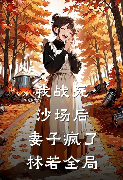 我战死沙场后，妻子疯了林若全局