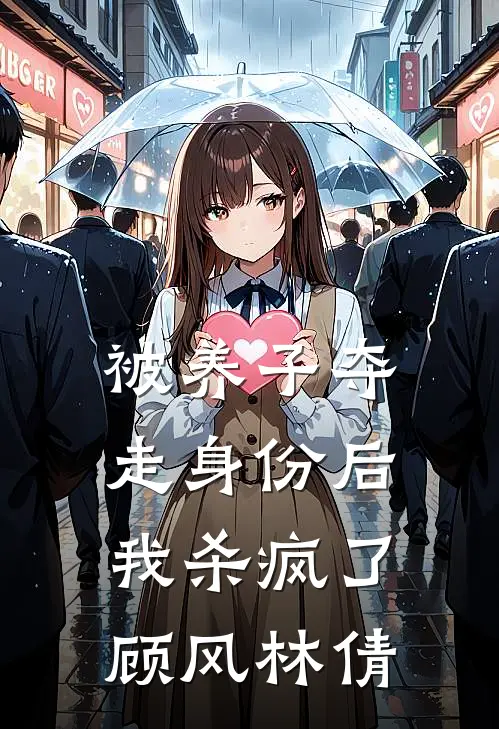 被养子夺走身份后，我杀疯了顾风林倩