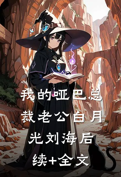 我的哑巴总裁老公白月光刘海后续+全文