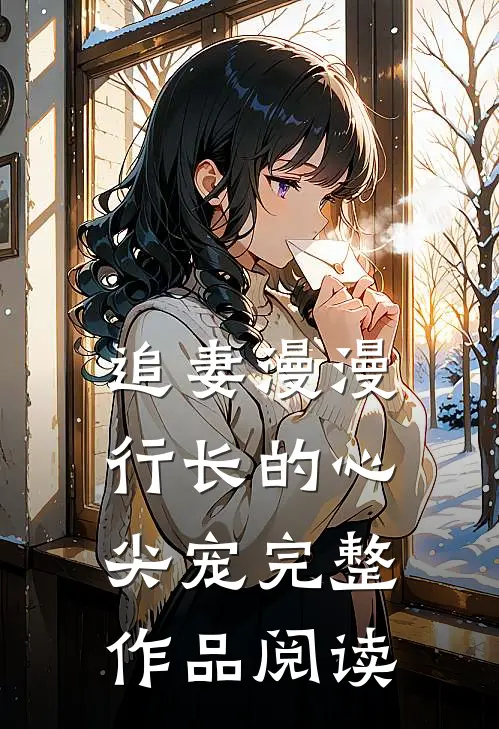 追妻漫漫行长的心尖宠完整作品阅读