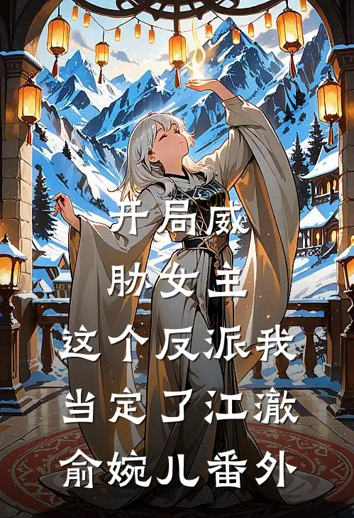 开局威胁女主，这个反派我当定了江澈俞婉儿番外