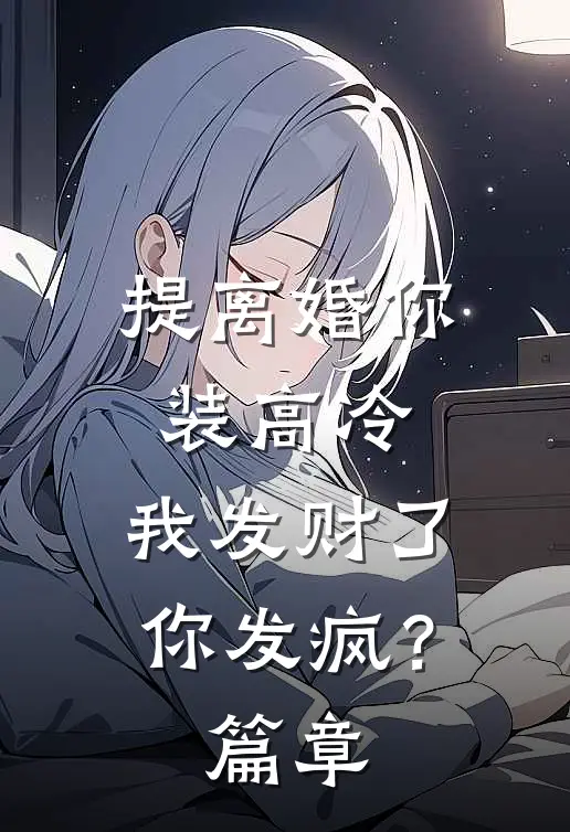 提离婚你装高冷，我发财了你发疯？篇章