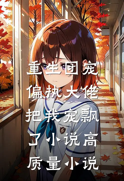 重生团宠:偏执大佬把我宠飘了小说高质量小说