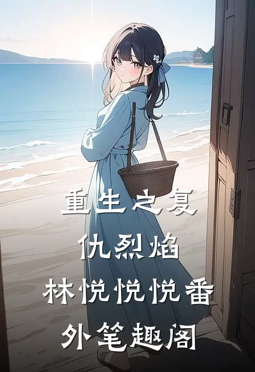 重生之复仇烈焰：林悦悦悦番外笔趣阁