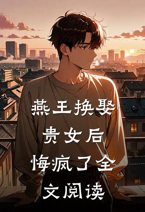燕王换娶贵女后，悔疯了全文阅读