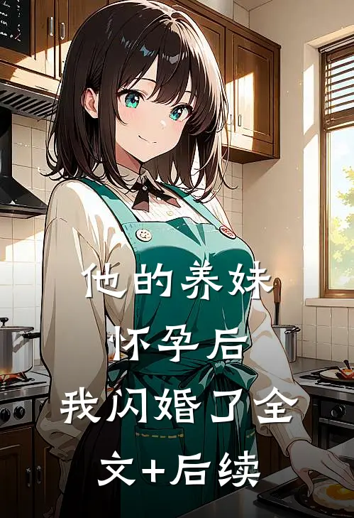 他的养妹怀孕后，我闪婚了全文+后续