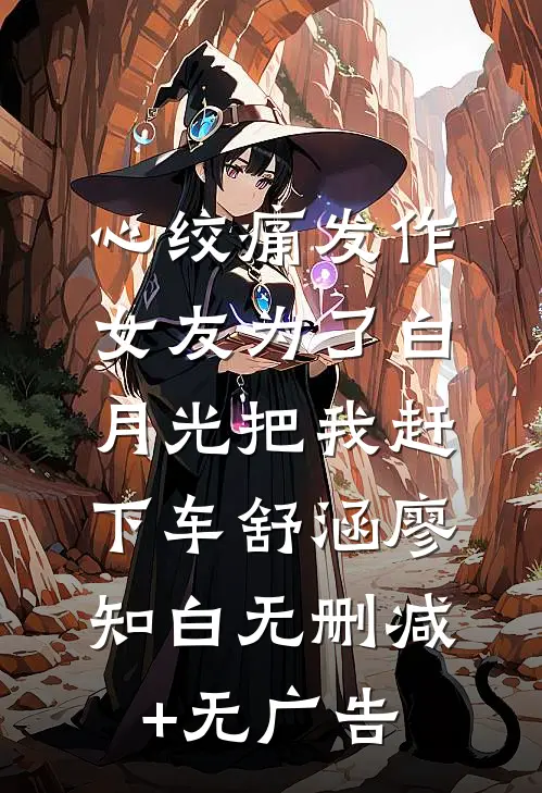 心绞痛发作，女友为了白月光把我赶下车舒涵廖知白无删减+无广告