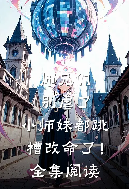 师兄们别虐了，小师妹都跳槽改命了！全集阅读