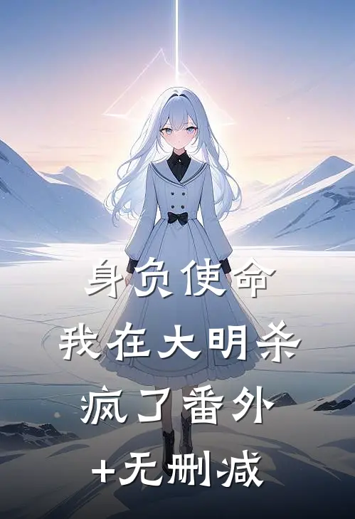 身负使命，我在大明杀疯了番外+无删减