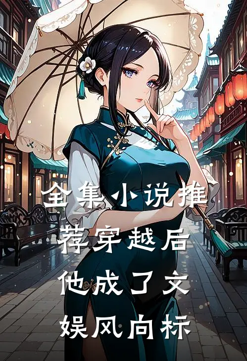 全集小说推荐穿越后，他成了文娱风向标