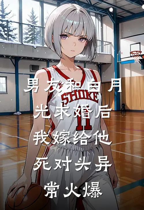 男友和白月光求婚后，我嫁给他死对头异常火爆