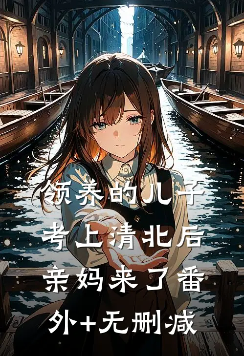 领养的儿子考上清北后，亲妈来了番外+无删减