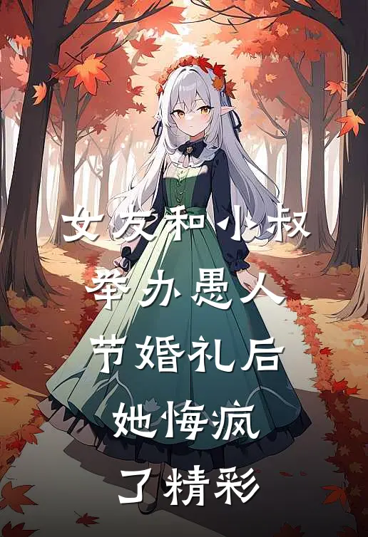 女友和小叔举办愚人节婚礼后，她悔疯了精彩