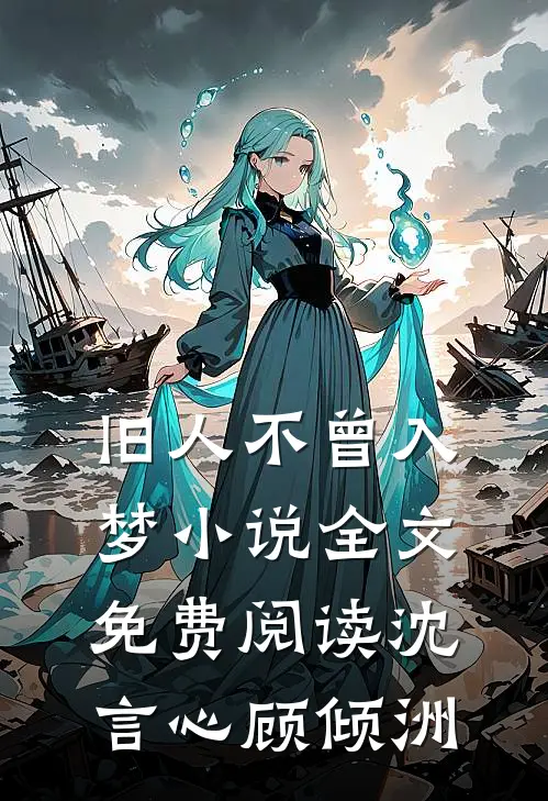 旧人不曾入梦小说全文免费阅读沈言心顾倾洲