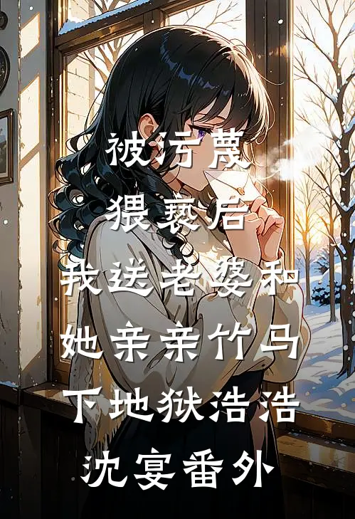 被污蔑猥亵后，我送老婆和她亲亲竹马下地狱浩浩沈宴番外