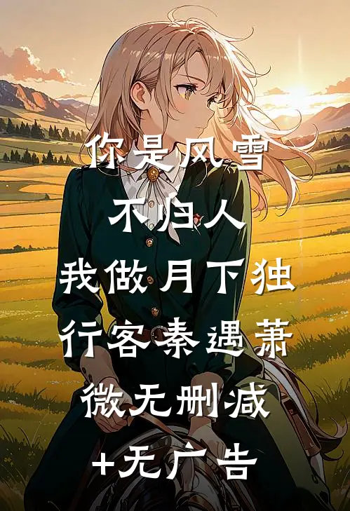 你是风雪不归人，我做月下独行客秦遇萧微无删减+无广告