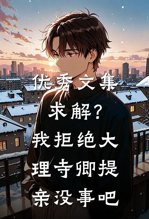 优秀文集求解？我拒绝大理寺卿提亲没事吧