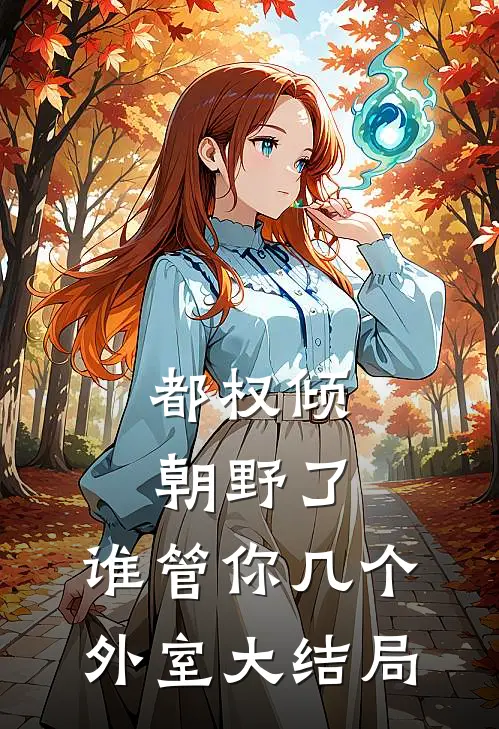 都权倾朝野了，谁管你几个外室大结局
