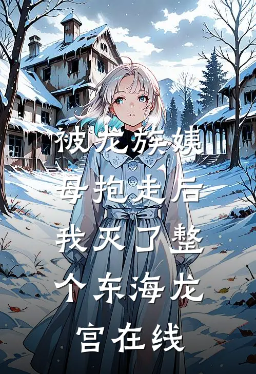 被龙族姨母抱走后，我灭了整个东海龙宫在线
