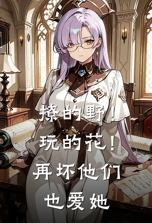 撩的野！玩的花！再坏他们也爱她
