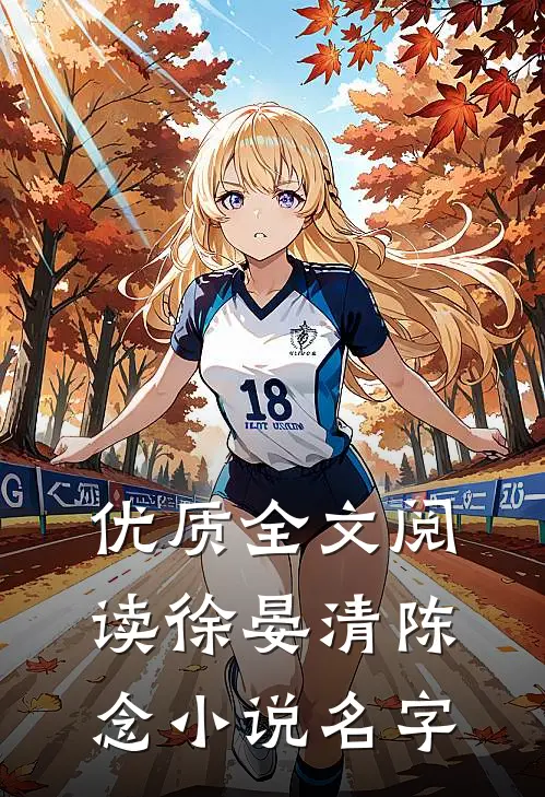 优质全文阅读徐晏清陈念小说名字