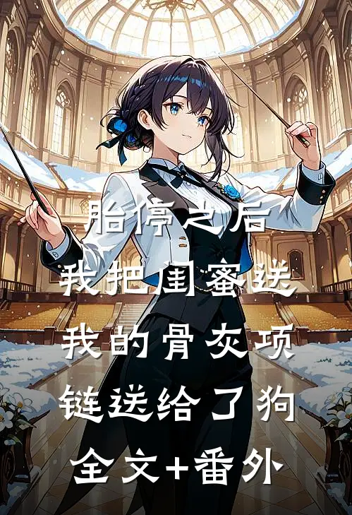 胎停之后，我把闺蜜送我的骨灰项链送给了狗全文+番外