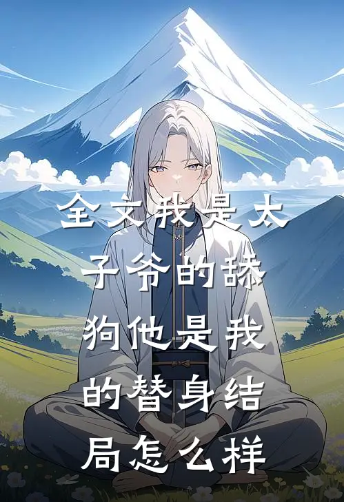 全文我是太子爷的舔狗他是我的替身结局怎么样