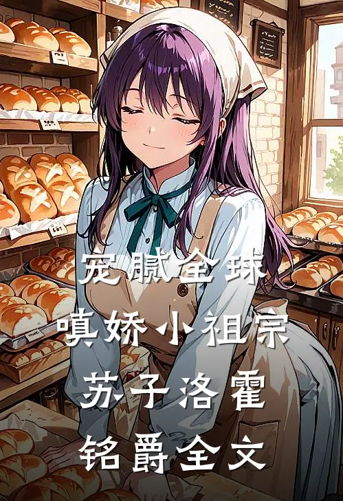宠腻全球：嗔娇小祖宗苏子洛霍铭爵全文