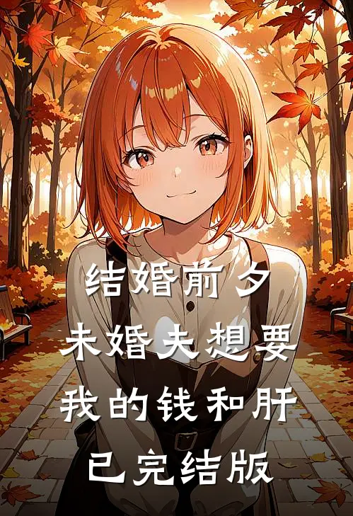 结婚前夕，未婚夫想要我的钱和肝已完结版