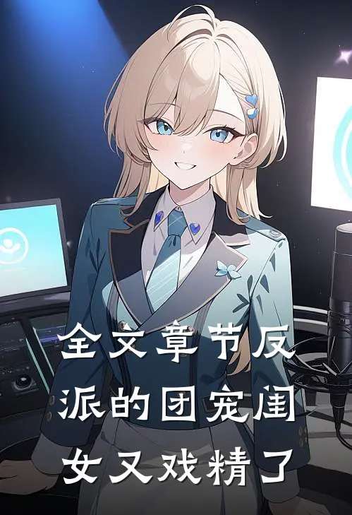 全文章节反派的团宠闺女又戏精了