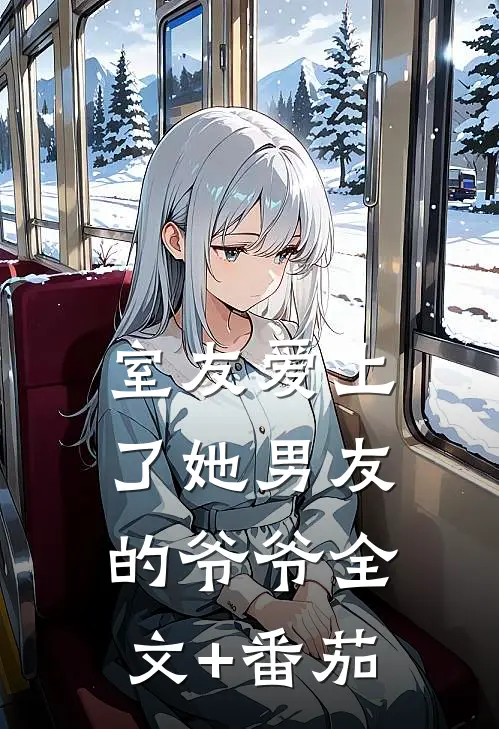 室友爱上了她男友的爷爷全文+番茄