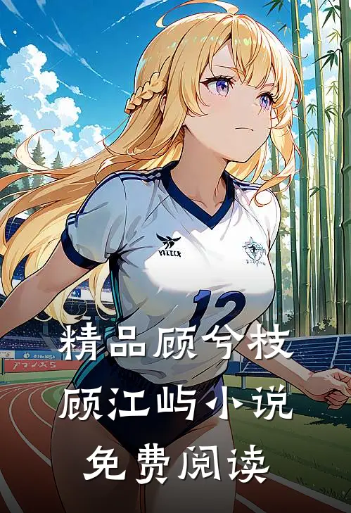 精品顾兮枝顾江屿小说免费阅读