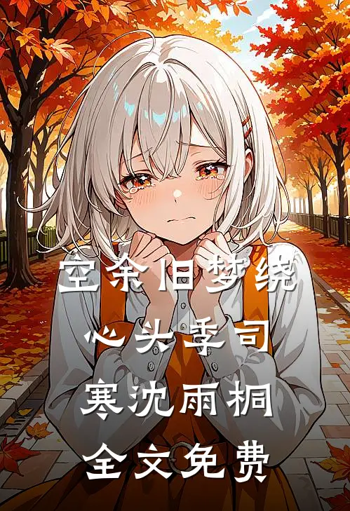 空余旧梦绕心头季司寒沈雨桐全文免费