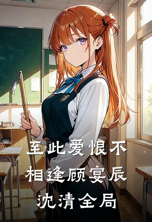 至此爱恨不相逢顾宴辰沈清全局