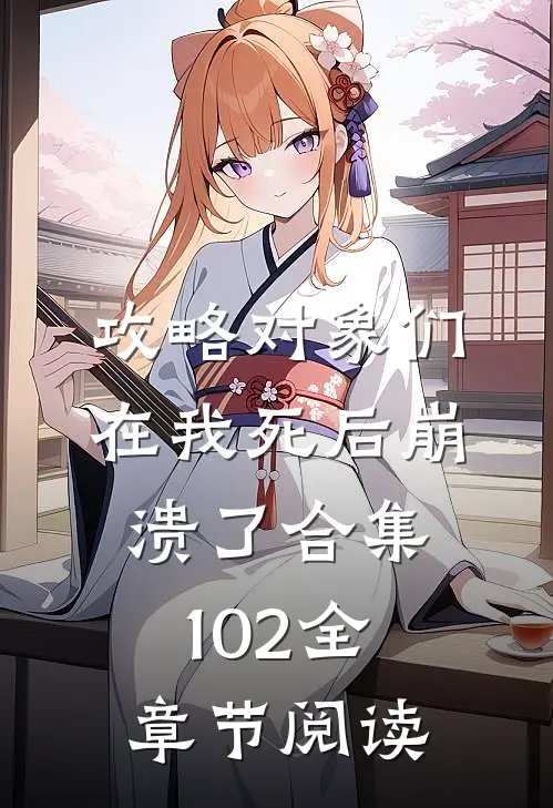 攻略对象们在我死后崩溃了合集102全章节阅读