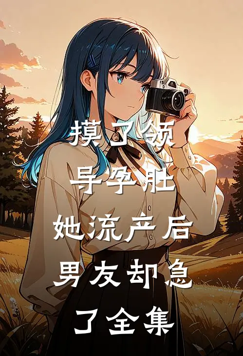 摸了领导孕肚，她流产后男友却急了全集
